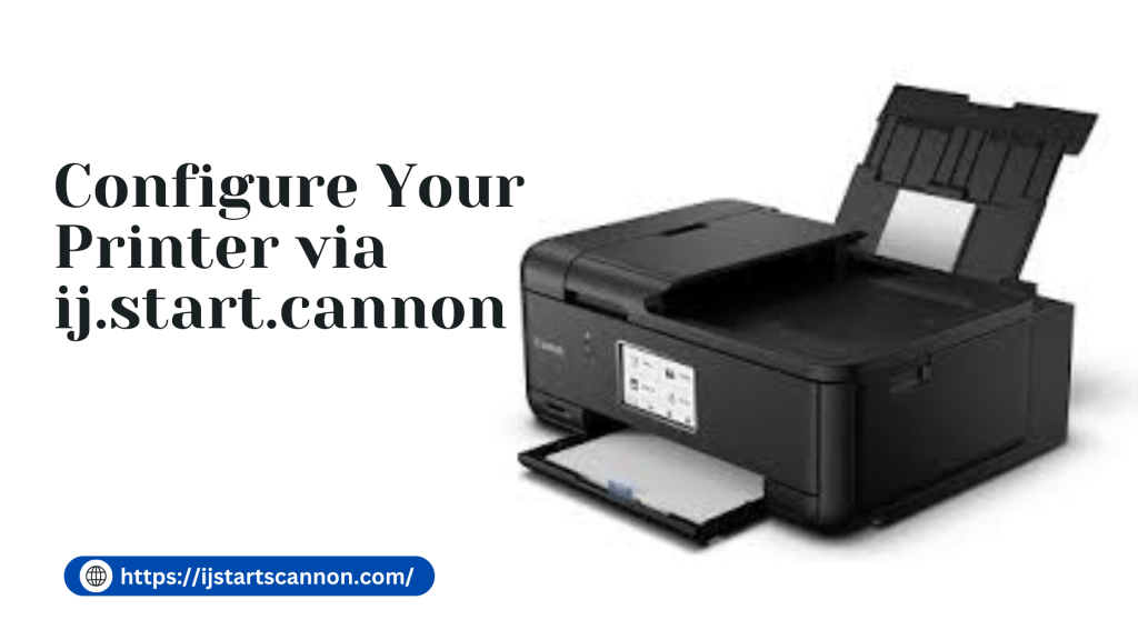 Configure Your Printer via&nbsp;ij.start.cannon