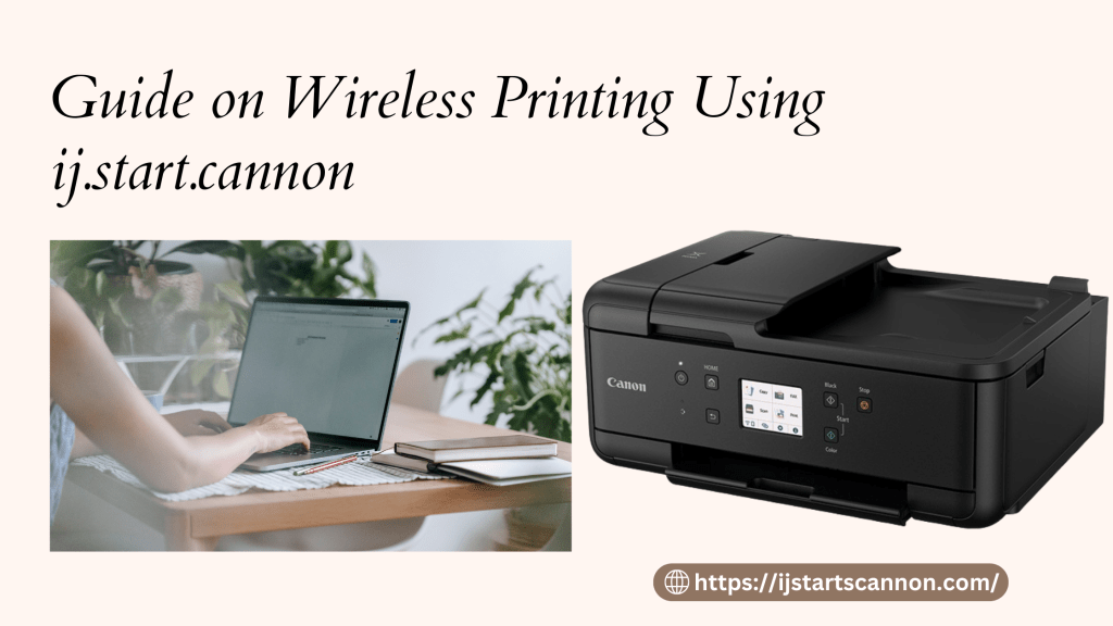 Guide on Wireless Printing Using&nbsp;ij.start.cannon
