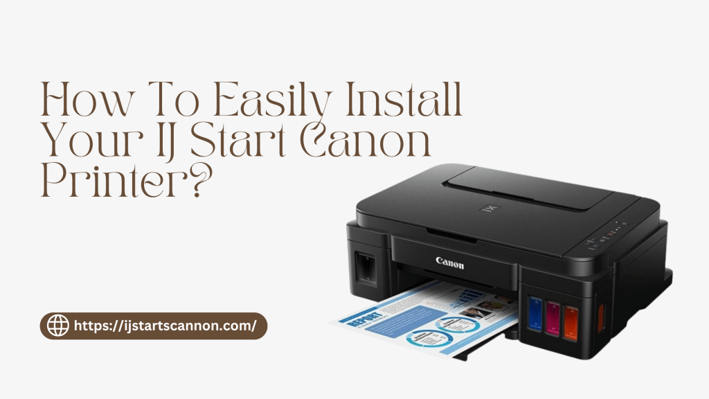How To Easily Install Your IJ Start Canon&nbsp;Printer?