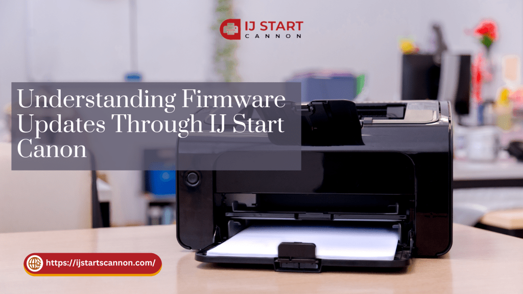 Understanding Firmware Updates Through IJ Start&nbsp;Canon